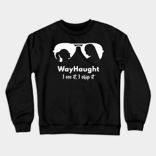 WayHaught - I see it I ship it Crewneck Sweatshirt